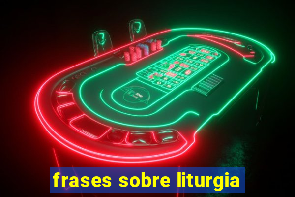 frases sobre liturgia